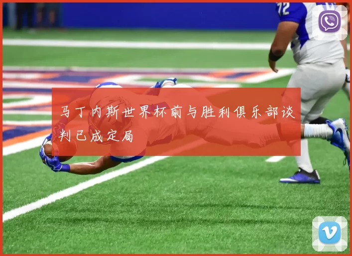 马丁内斯世界杯前与胜利俱乐部谈判已成定局